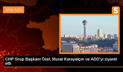 CHP Grup Başkanı Özgür Özel, Murat Karayalçın ve ADD’yi ziyaret etti